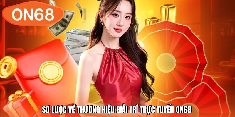 Sơ lược về thương hiệu giải trí trực tuyến ON68 